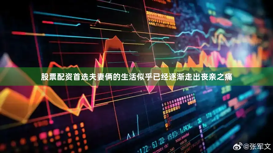 股票配资首选夫妻俩的生活似乎已经逐渐走出丧亲之痛