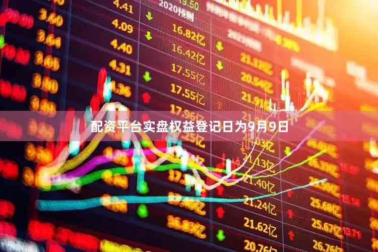 配资平台实盘权益登记日为9月9日