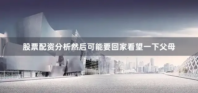 股票配资分析然后可能要回家看望一下父母