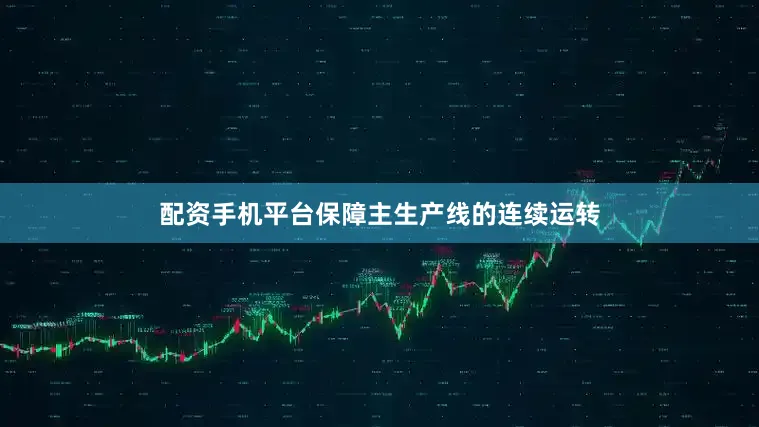 配资手机平台保障主生产线的连续运转